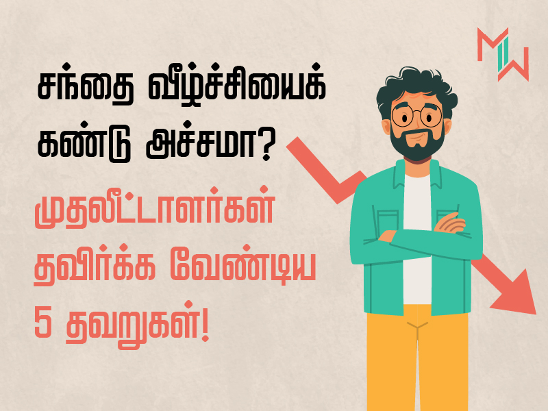 சந்தை வீழ்ச்சியைக் கண்டு அச்சமா? முதலீட்டாளர்கள் தவிர்க்க வேண்டிய 5 தவறுகள்!
